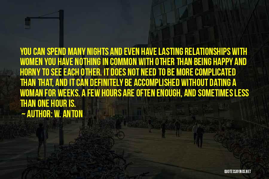 W. Anton Quotes: You Can Spend Many Nights And Even Have Lasting Relationships With Women You Have Nothing In Common With Other Than