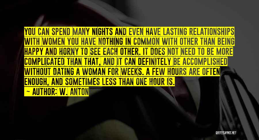 W. Anton Quotes: You Can Spend Many Nights And Even Have Lasting Relationships With Women You Have Nothing In Common With Other Than