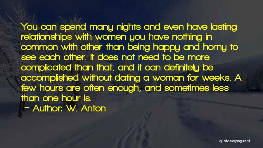 W. Anton Quotes: You Can Spend Many Nights And Even Have Lasting Relationships With Women You Have Nothing In Common With Other Than