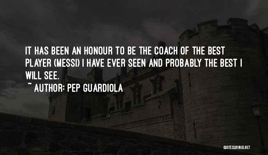 Pep Guardiola Quotes: It Has Been An Honour To Be The Coach Of The Best Player (messi) I Have Ever Seen And Probably