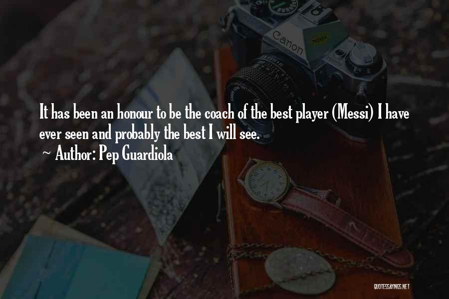 Pep Guardiola Quotes: It Has Been An Honour To Be The Coach Of The Best Player (messi) I Have Ever Seen And Probably