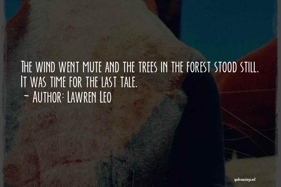 Lawren Leo Quotes: The Wind Went Mute And The Trees In The Forest Stood Still. It Was Time For The Last Tale.