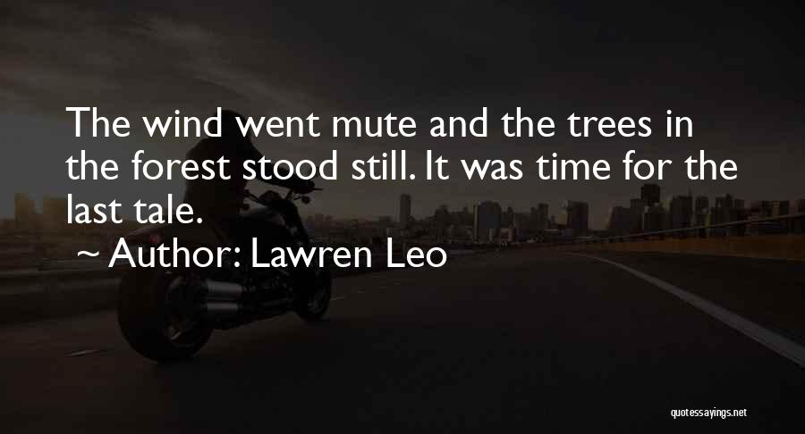 Lawren Leo Quotes: The Wind Went Mute And The Trees In The Forest Stood Still. It Was Time For The Last Tale.