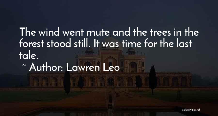 Lawren Leo Quotes: The Wind Went Mute And The Trees In The Forest Stood Still. It Was Time For The Last Tale.