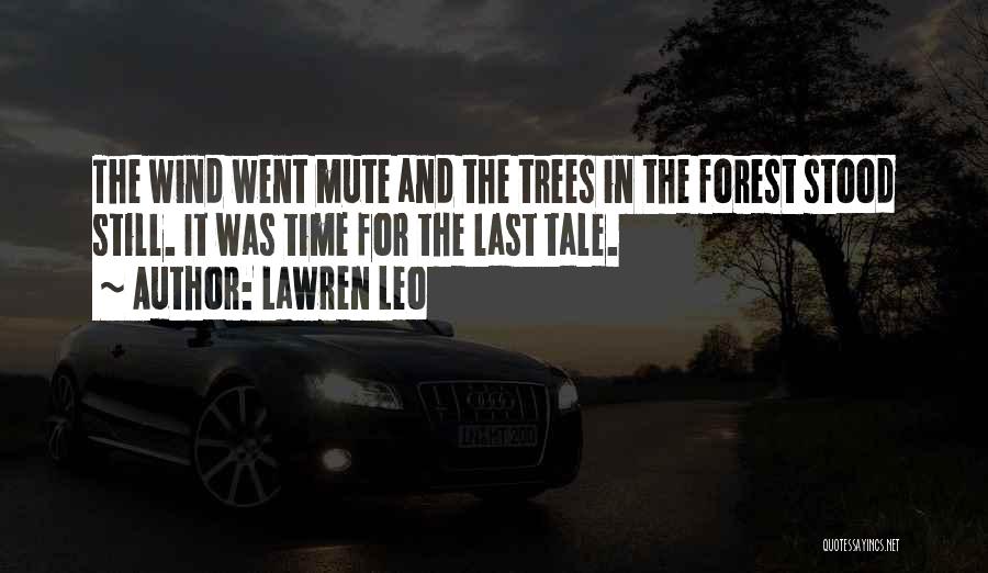Lawren Leo Quotes: The Wind Went Mute And The Trees In The Forest Stood Still. It Was Time For The Last Tale.