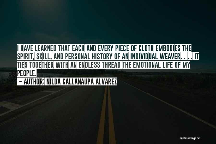 Nilda Callanaupa Alvarez Quotes: I Have Learned That Each And Every Piece Of Cloth Embodies The Spirit, Skill, And Personal History Of An Individual