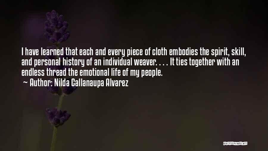 Nilda Callanaupa Alvarez Quotes: I Have Learned That Each And Every Piece Of Cloth Embodies The Spirit, Skill, And Personal History Of An Individual