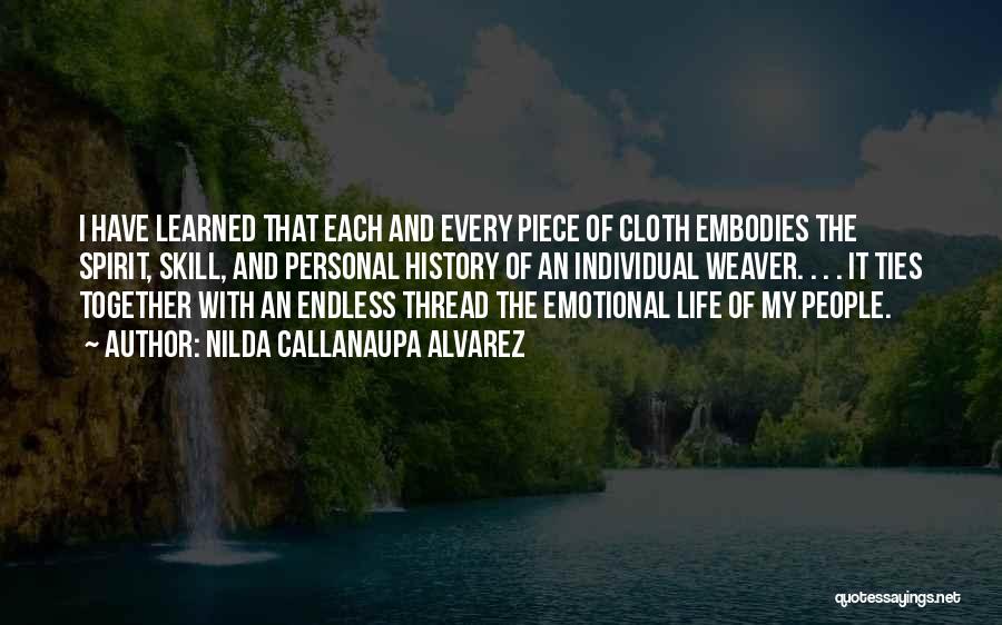 Nilda Callanaupa Alvarez Quotes: I Have Learned That Each And Every Piece Of Cloth Embodies The Spirit, Skill, And Personal History Of An Individual