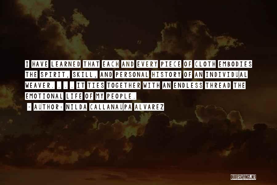 Nilda Callanaupa Alvarez Quotes: I Have Learned That Each And Every Piece Of Cloth Embodies The Spirit, Skill, And Personal History Of An Individual