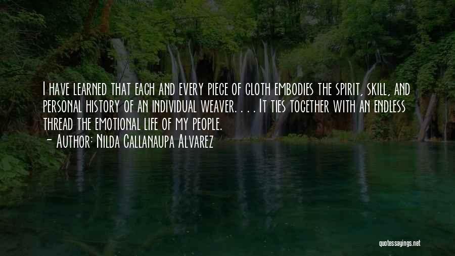 Nilda Callanaupa Alvarez Quotes: I Have Learned That Each And Every Piece Of Cloth Embodies The Spirit, Skill, And Personal History Of An Individual