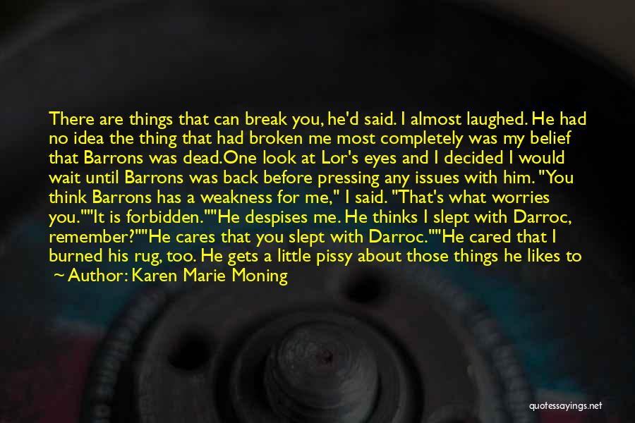 Karen Marie Moning Quotes: There Are Things That Can Break You, He'd Said. I Almost Laughed. He Had No Idea The Thing That Had