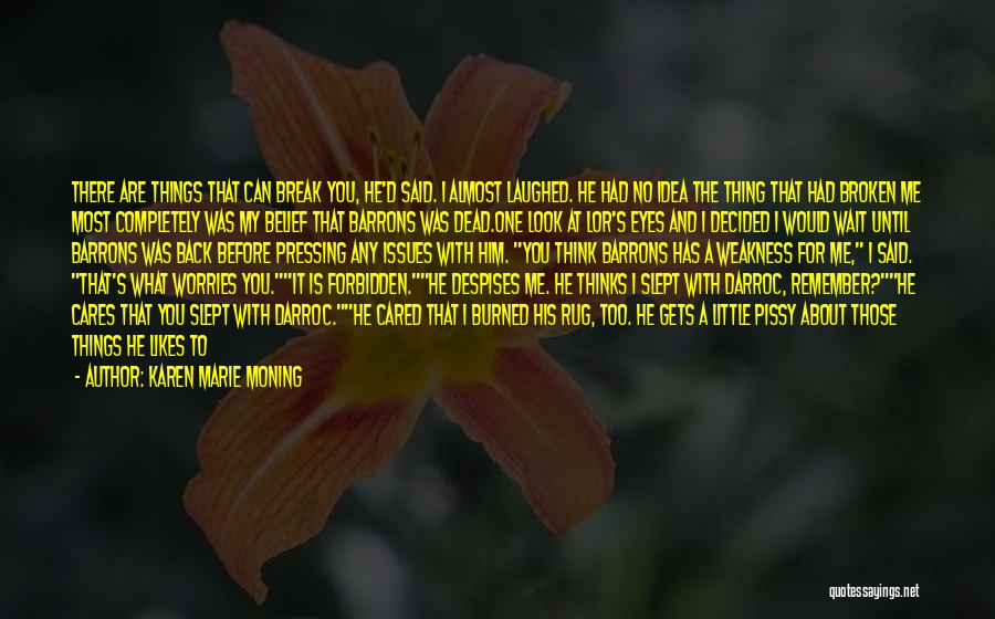 Karen Marie Moning Quotes: There Are Things That Can Break You, He'd Said. I Almost Laughed. He Had No Idea The Thing That Had