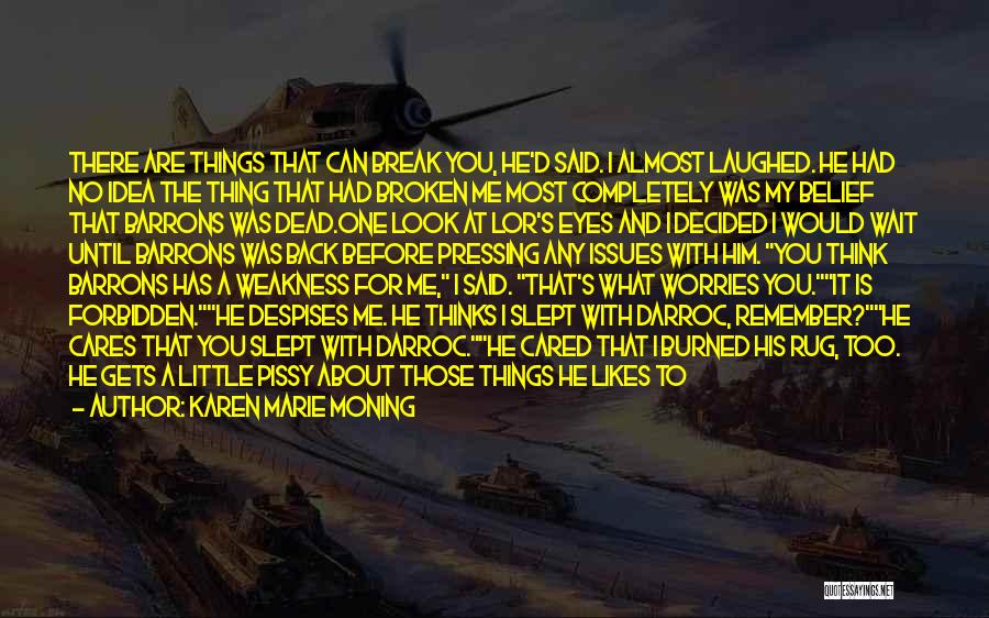 Karen Marie Moning Quotes: There Are Things That Can Break You, He'd Said. I Almost Laughed. He Had No Idea The Thing That Had