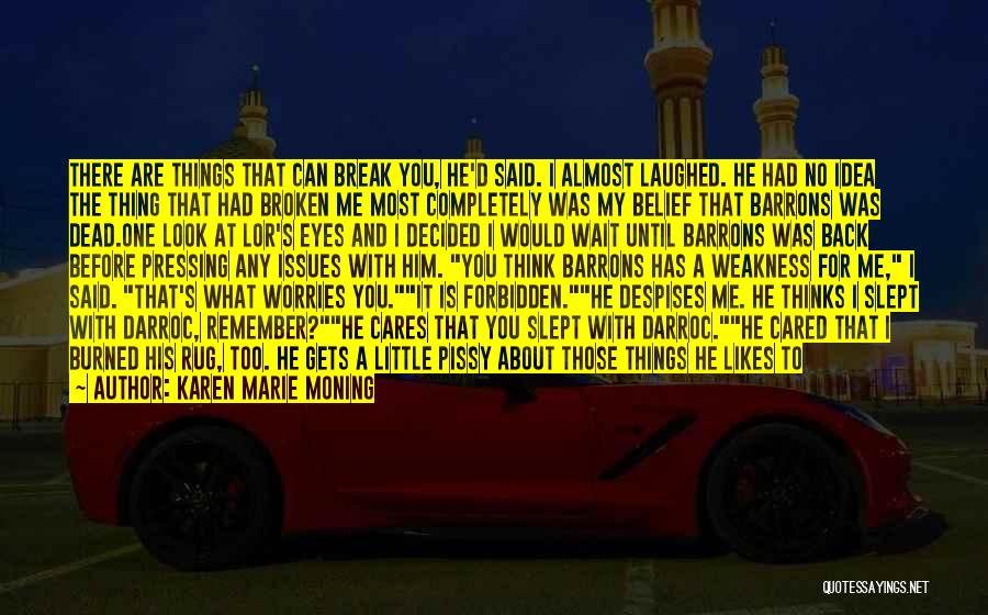 Karen Marie Moning Quotes: There Are Things That Can Break You, He'd Said. I Almost Laughed. He Had No Idea The Thing That Had