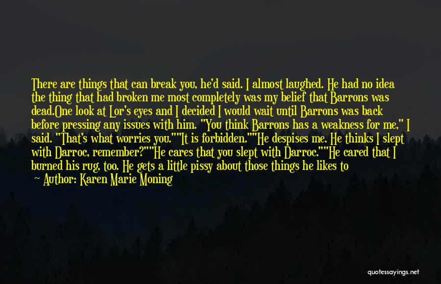 Karen Marie Moning Quotes: There Are Things That Can Break You, He'd Said. I Almost Laughed. He Had No Idea The Thing That Had