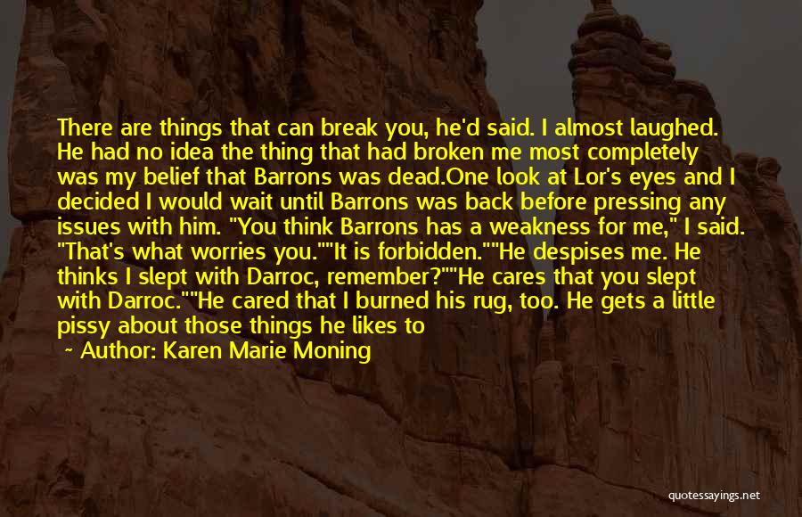 Karen Marie Moning Quotes: There Are Things That Can Break You, He'd Said. I Almost Laughed. He Had No Idea The Thing That Had