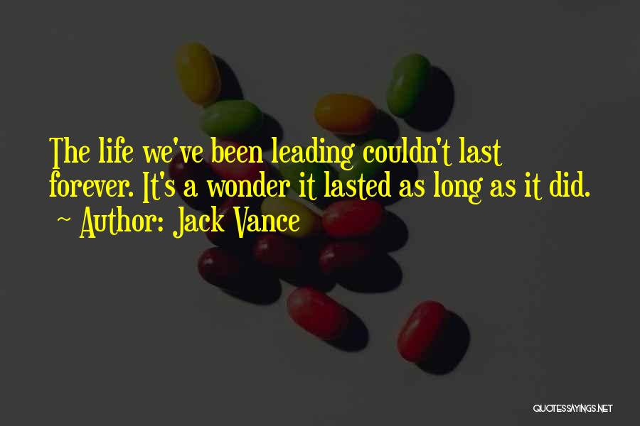 Jack Vance Quotes: The Life We've Been Leading Couldn't Last Forever. It's A Wonder It Lasted As Long As It Did.