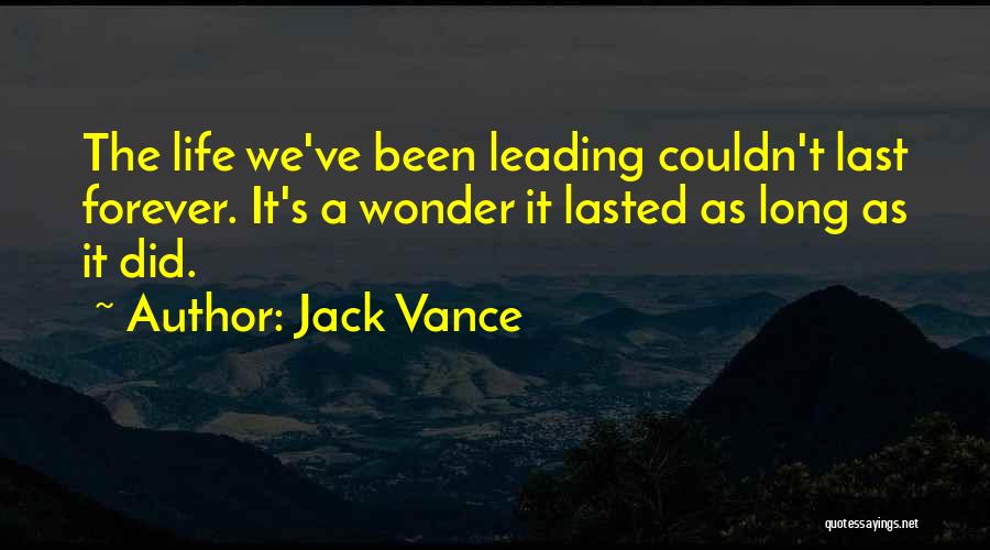 Jack Vance Quotes: The Life We've Been Leading Couldn't Last Forever. It's A Wonder It Lasted As Long As It Did.