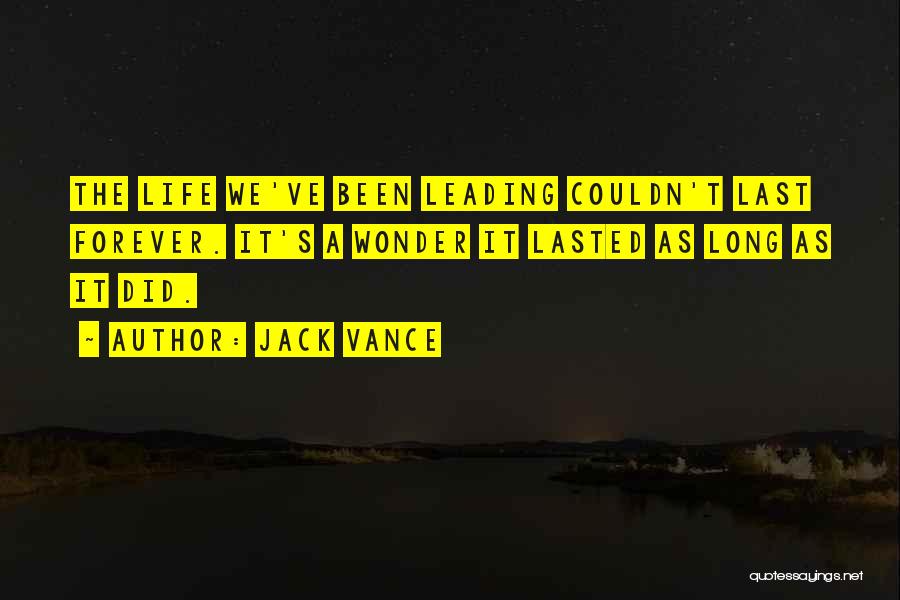 Jack Vance Quotes: The Life We've Been Leading Couldn't Last Forever. It's A Wonder It Lasted As Long As It Did.