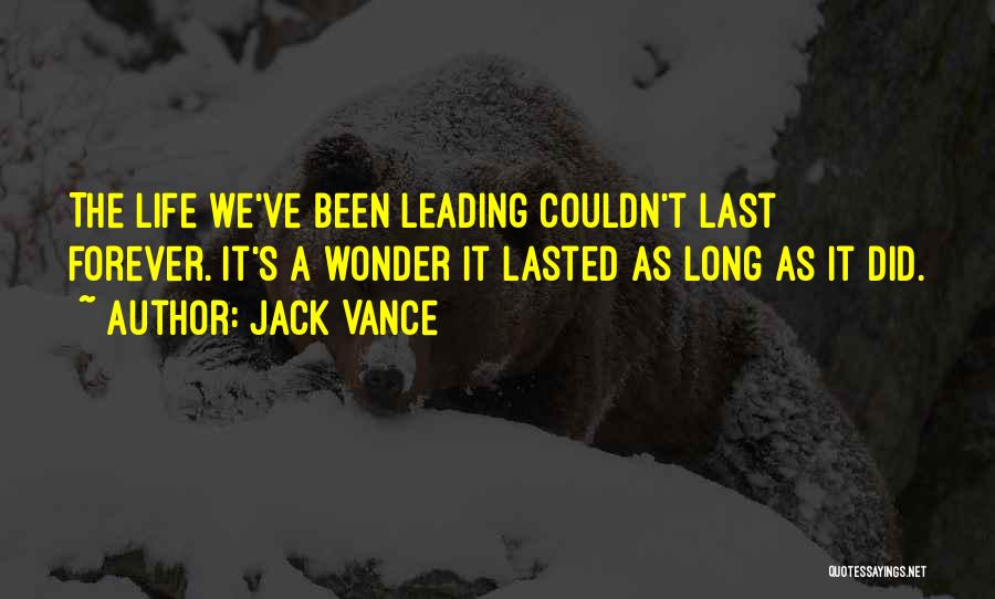 Jack Vance Quotes: The Life We've Been Leading Couldn't Last Forever. It's A Wonder It Lasted As Long As It Did.