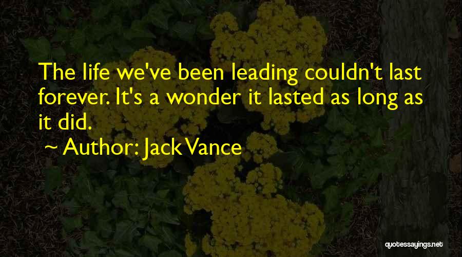 Jack Vance Quotes: The Life We've Been Leading Couldn't Last Forever. It's A Wonder It Lasted As Long As It Did.