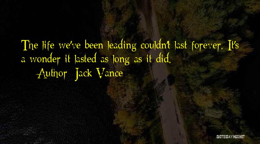 Jack Vance Quotes: The Life We've Been Leading Couldn't Last Forever. It's A Wonder It Lasted As Long As It Did.