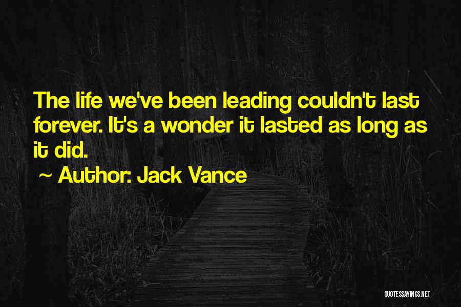 Jack Vance Quotes: The Life We've Been Leading Couldn't Last Forever. It's A Wonder It Lasted As Long As It Did.