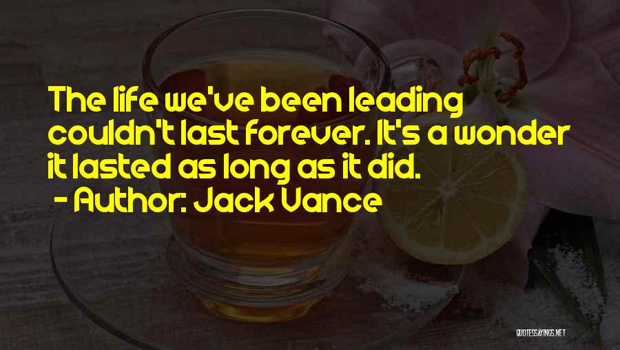 Jack Vance Quotes: The Life We've Been Leading Couldn't Last Forever. It's A Wonder It Lasted As Long As It Did.
