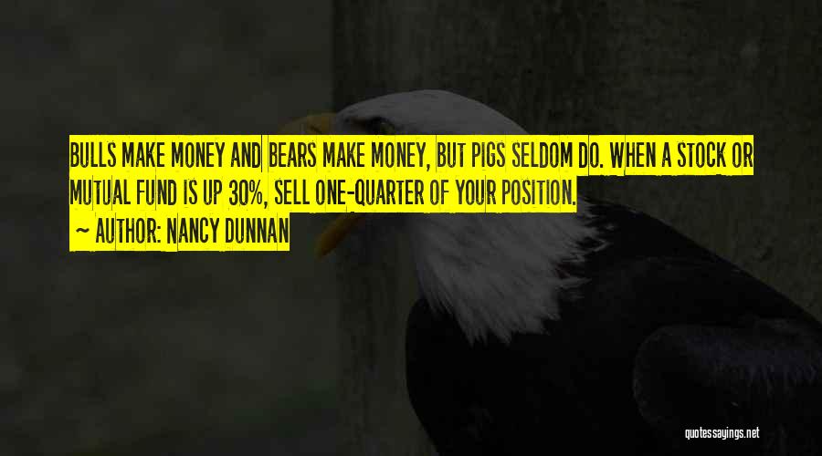 Nancy Dunnan Quotes: Bulls Make Money And Bears Make Money, But Pigs Seldom Do. When A Stock Or Mutual Fund Is Up 30%,