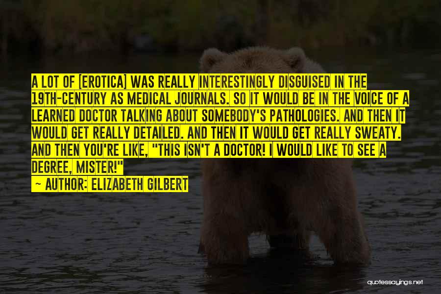 Elizabeth Gilbert Quotes: A Lot Of [erotica] Was Really Interestingly Disguised In The 19th-century As Medical Journals. So It Would Be In The