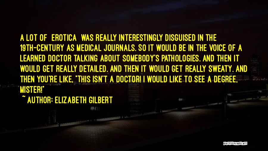 Elizabeth Gilbert Quotes: A Lot Of [erotica] Was Really Interestingly Disguised In The 19th-century As Medical Journals. So It Would Be In The