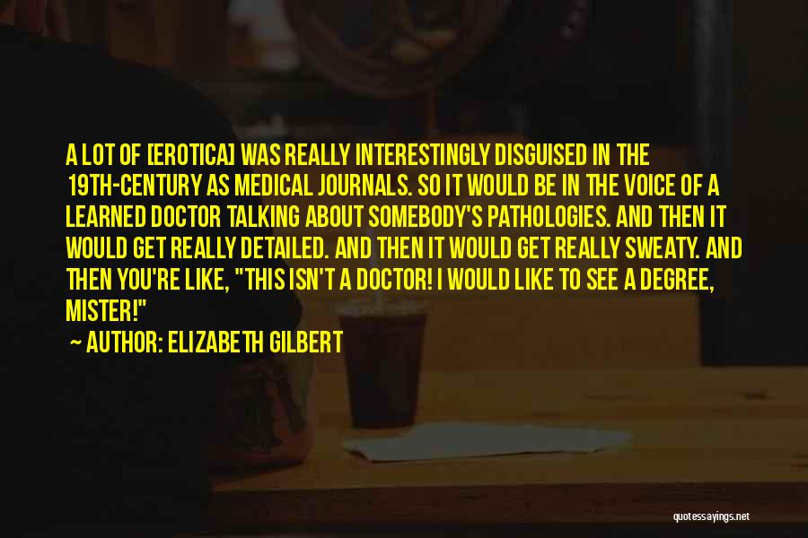 Elizabeth Gilbert Quotes: A Lot Of [erotica] Was Really Interestingly Disguised In The 19th-century As Medical Journals. So It Would Be In The