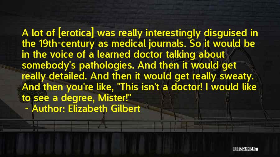 Elizabeth Gilbert Quotes: A Lot Of [erotica] Was Really Interestingly Disguised In The 19th-century As Medical Journals. So It Would Be In The