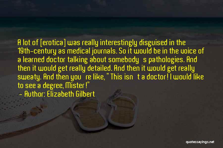 Elizabeth Gilbert Quotes: A Lot Of [erotica] Was Really Interestingly Disguised In The 19th-century As Medical Journals. So It Would Be In The