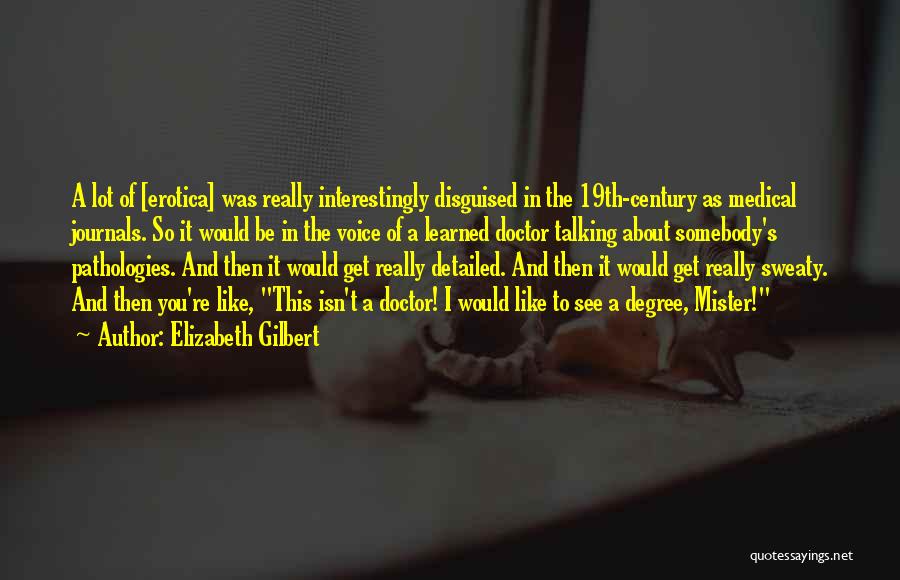 Elizabeth Gilbert Quotes: A Lot Of [erotica] Was Really Interestingly Disguised In The 19th-century As Medical Journals. So It Would Be In The
