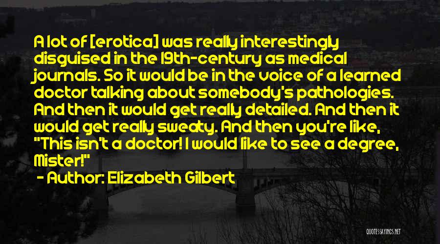 Elizabeth Gilbert Quotes: A Lot Of [erotica] Was Really Interestingly Disguised In The 19th-century As Medical Journals. So It Would Be In The