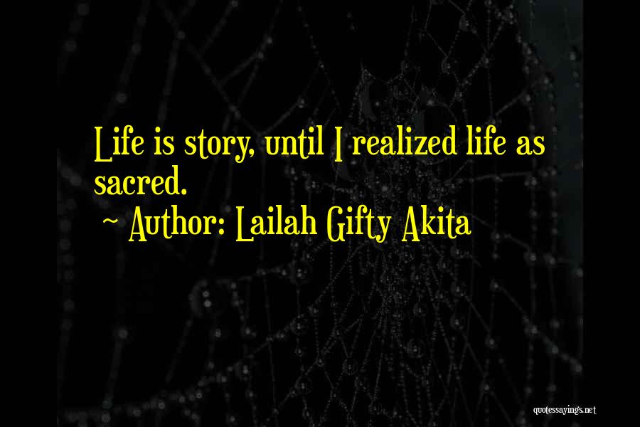 Lailah Gifty Akita Quotes: Life Is Story, Until I Realized Life As Sacred.