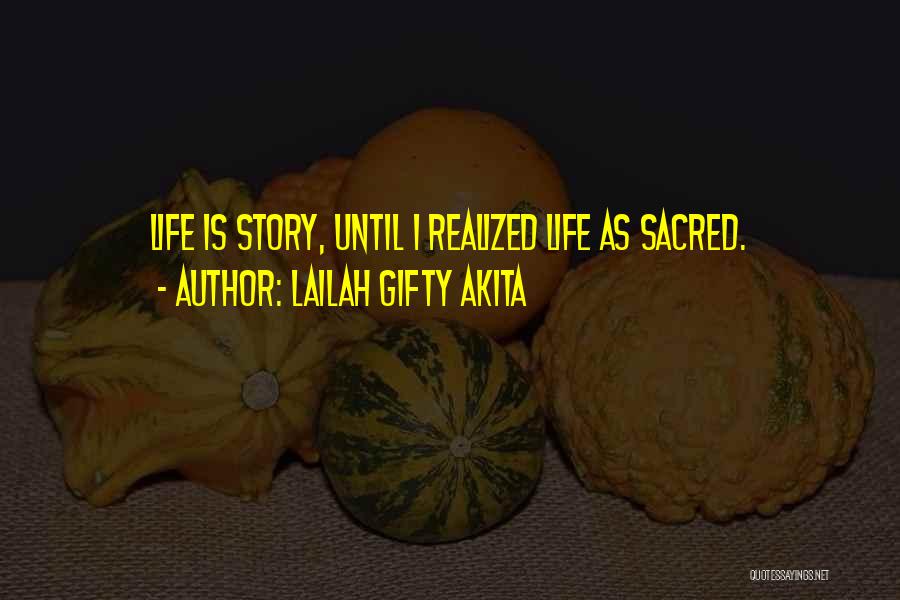 Lailah Gifty Akita Quotes: Life Is Story, Until I Realized Life As Sacred.