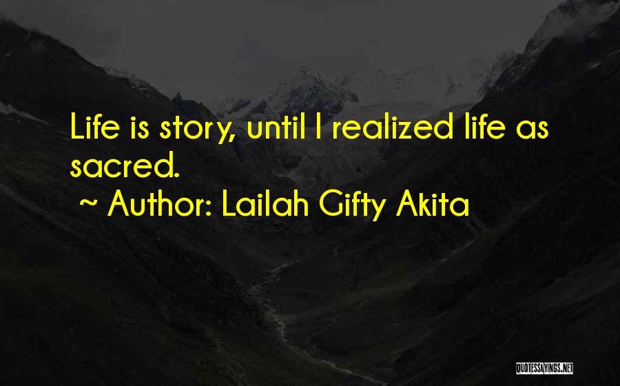 Lailah Gifty Akita Quotes: Life Is Story, Until I Realized Life As Sacred.