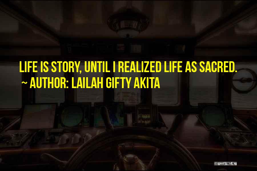 Lailah Gifty Akita Quotes: Life Is Story, Until I Realized Life As Sacred.