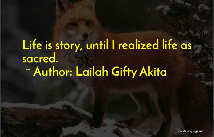 Lailah Gifty Akita Quotes: Life Is Story, Until I Realized Life As Sacred.