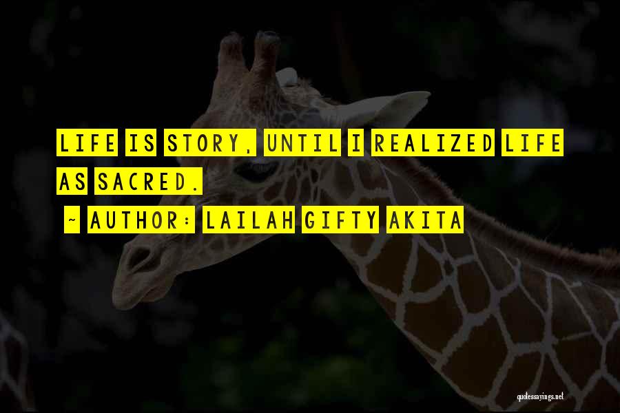 Lailah Gifty Akita Quotes: Life Is Story, Until I Realized Life As Sacred.