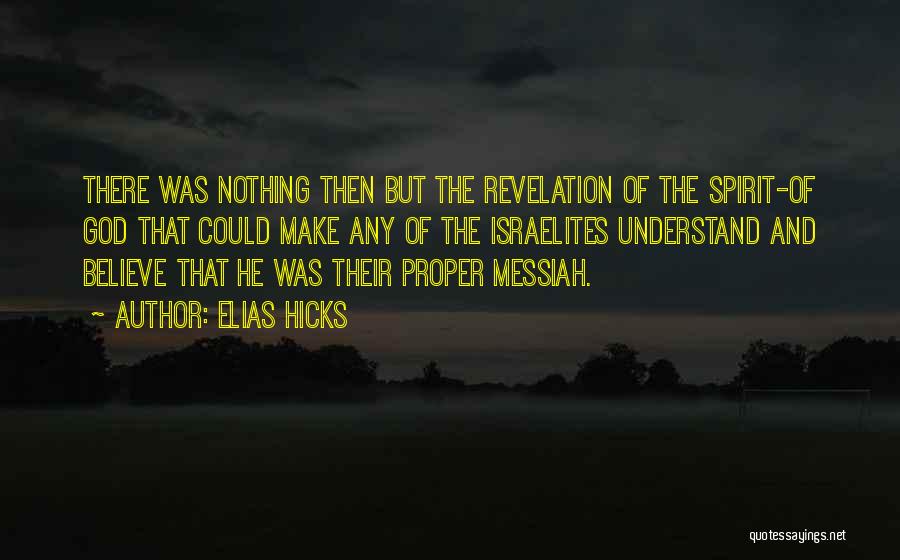 Elias Hicks Quotes: There Was Nothing Then But The Revelation Of The Spirit-of God That Could Make Any Of The Israelites Understand And