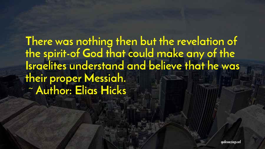 Elias Hicks Quotes: There Was Nothing Then But The Revelation Of The Spirit-of God That Could Make Any Of The Israelites Understand And