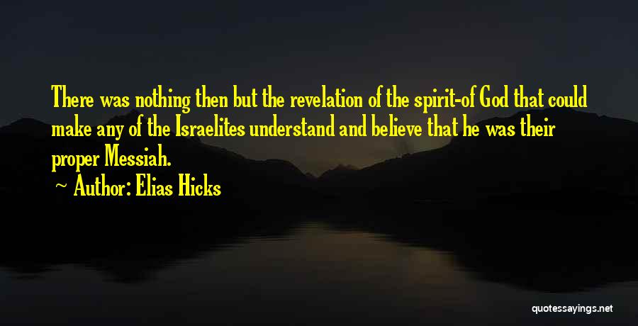 Elias Hicks Quotes: There Was Nothing Then But The Revelation Of The Spirit-of God That Could Make Any Of The Israelites Understand And