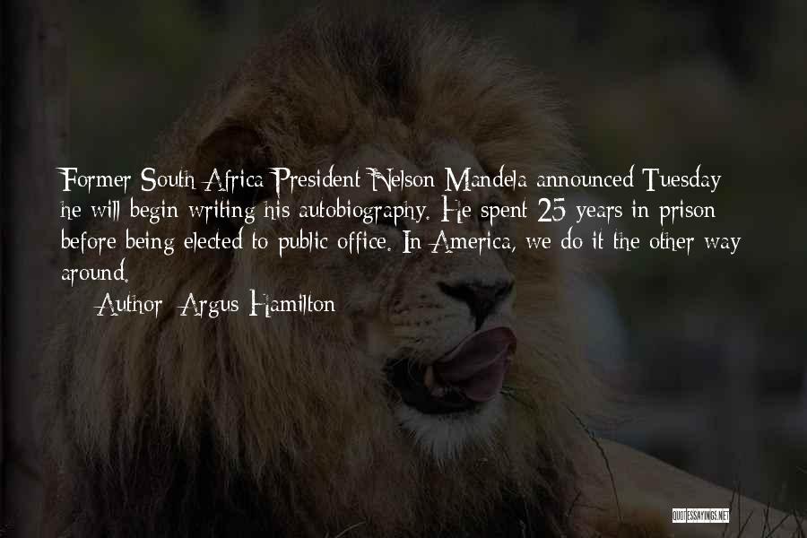 Argus Hamilton Quotes: Former South Africa President Nelson Mandela Announced Tuesday He Will Begin Writing His Autobiography. He Spent 25 Years In Prison