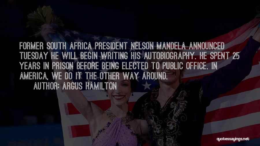 Argus Hamilton Quotes: Former South Africa President Nelson Mandela Announced Tuesday He Will Begin Writing His Autobiography. He Spent 25 Years In Prison