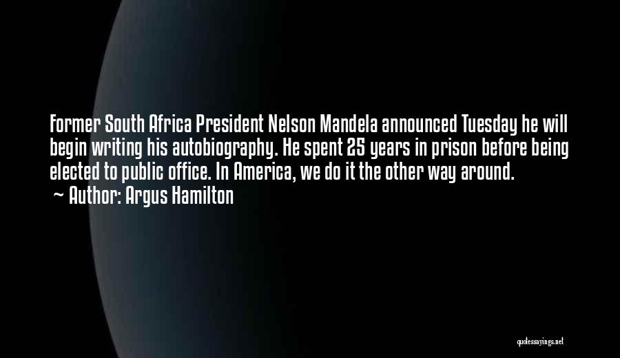 Argus Hamilton Quotes: Former South Africa President Nelson Mandela Announced Tuesday He Will Begin Writing His Autobiography. He Spent 25 Years In Prison