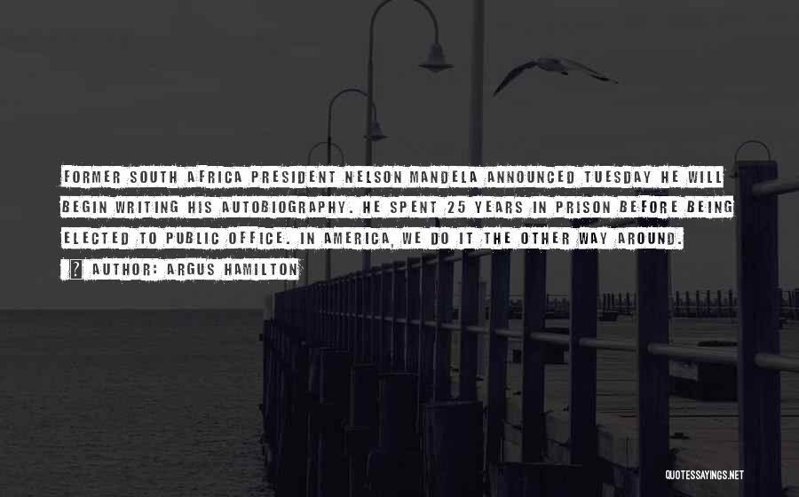 Argus Hamilton Quotes: Former South Africa President Nelson Mandela Announced Tuesday He Will Begin Writing His Autobiography. He Spent 25 Years In Prison