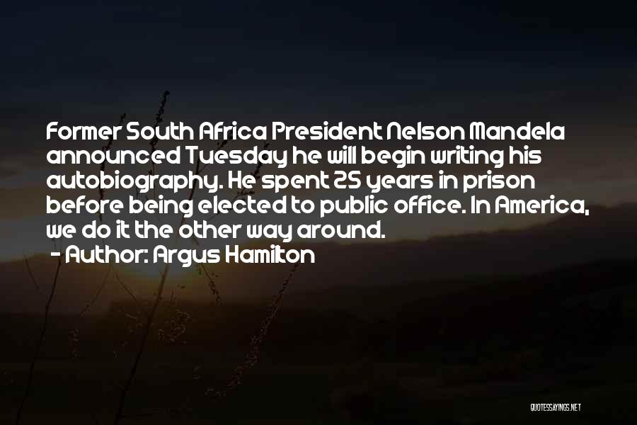 Argus Hamilton Quotes: Former South Africa President Nelson Mandela Announced Tuesday He Will Begin Writing His Autobiography. He Spent 25 Years In Prison